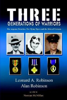 Three Generations of Warriors: The Argonne Trenches, the Flying Tigers and the Skies of Vietnam - Alan Robinson