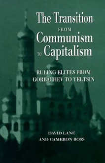 The Transition From Communism To Capitalism: Ruling Elites from Gorbachev to Yeltsin - David Eden Lane, Cameron Ross