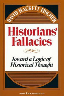 Historians' Fallacies: Toward a Logic of Historical Thought - David Hackett Fischer