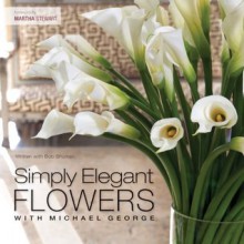 Simply Elegant Flowers With Michael George - Michael George, Bob Shuman