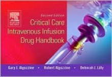 Critical Care Intravenous Infusion Drug Handbook - Gary J. Algozzine, Bob Algozzine