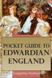 Pocket Guide to Edwardian England - Evangeline Holland