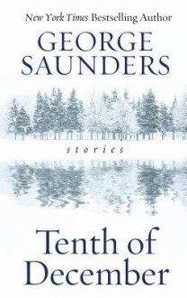 Tenth of December: Stories - George Saunders