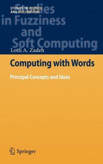 Computing with Words: Principal Concepts and Ideas - Lotfi A. Zadeh