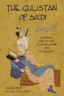 The Gulistan (Rose Garden) of Sa'di: Bilingual English and Persian Edition with Vocabulary - Sa'dî, Wheeler M. Thackston