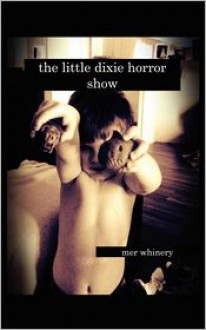 The Little Dixie Horror Show: Volume 1 - Mer Whinery