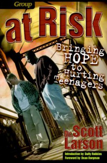 At Risk: Bringing Hope to Hurting Teenagers - Scott Larson, Dean Borgman, Duffy Robbins