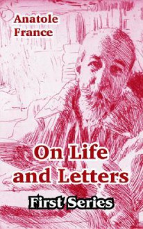 On Life and Letters: First Series - Anatole France