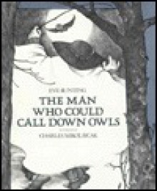 The Man Who Could Call Down Owls - Eve Bunting, Charles Mikolaycok