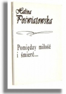 Pomiędzy miłość i śmierć... - Halina Poświatowska