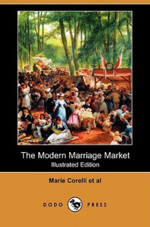 The Modern Marriage Market (Illustrated Edition) (Dodo Press) - Marie Corelli