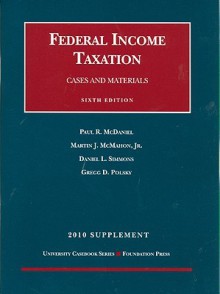 The Federal Income Taxation, Cases And Materials, 6th, 2010 Supplement (University Casebook: Supplement) - Paul R. McDaniel, Martin J. McMahon Jr., Daniel L. Simmons, Gregg D. Polsky