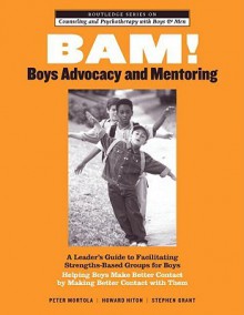 Bam! Boys Advocacy and Mentoring: A Leader's Guide to Facilitating Strengths-Based Groups for Boys - Helping Boys Make Better Contact by Making Better Contact with Them - Grant Stephen, Stephen Grant, Grant Stephen