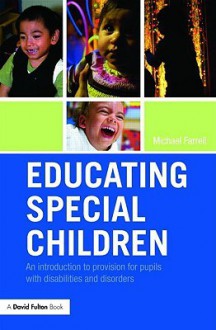 Educating Special Children: An Introduction to Provision for Pupils with Disabilities and Disorders - Michael Farrell