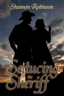 Seducing the Sheriff - Shannon Robinson