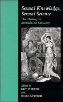 Sexual Knowledge, Sexual Science - Roy Porter, Mikulás Teich