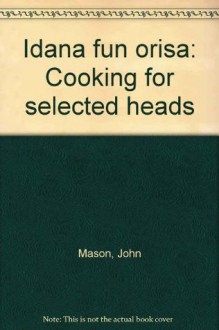 Idana fun orisa: Cooking for selected heads - John Mason