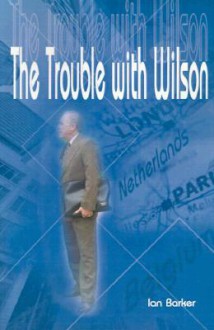 The Trouble with Wilson - Ian Barker