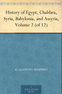 History of Egypt, Chaldæa, Syria, Babylonia, and Assyria, Volume 2 (of 12) - G. (Gaston) Maspero, Archibald Henry Sayce, M. L. McClure