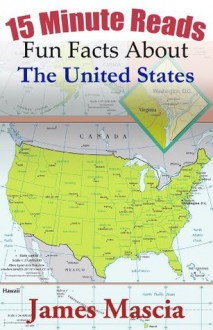 15 Minute Reads: Fun Facts About The United States - James Mascia