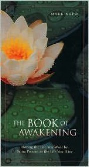 The Book of Awakening: Having the Life You Want by Being Present to the Life You Have by Mark Nepo - 