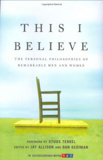 This I Believe: The Personal Philosophies of Remarkable Men and Women - Jay Allison,Dan Gediman