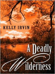 A Deadly Wilderness - Kelly Irvin