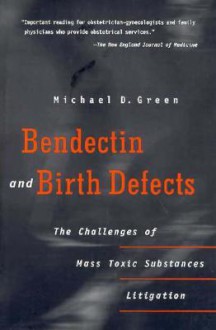 Bendectin and Birth Defects: The Challenges of Mass Toxic Substances Litigation - Michael D. Green