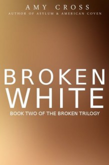 Broken White: The Complete Series - Amy Cross