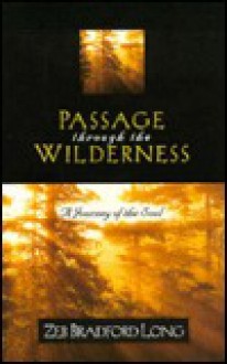 Passage Through the Wilderness: A Journey of the Soul - Zeb Bradford Long