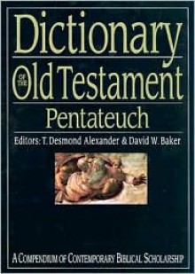 Dictionary of the Old Testament: Pentateuch: A Compendium of Contemporary Biblical Scholarship - David W. Baker