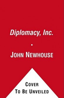 Diplomacy, Inc.: How Other Countries Employ American Lobbyists to Influence U.S. Foreign Policy - John Newhouse