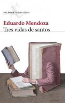 Tres vidas de santos - Eduardo Mendoza