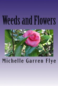 Weeds and Flowers - Michelle Garren Flye