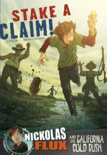 Stake a Claim!: Nickolas Flux and the California Gold Rush - Terry Collins, Dante Ginevra