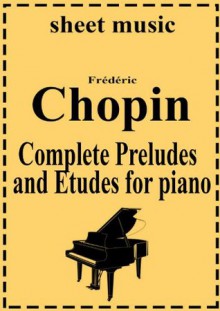 Frederic Chopin - Complete works: Preludes and Etudes (Complete works of Frederic Chopin) - Frédéric Chopin