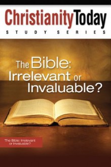 The Bible: Irrelevant or Invaluable? (Christianity Today Study Series) - Christianity Today International