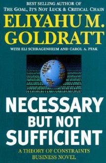 Necessary But Not Sufficient - Eliyahu M. Goldratt, Carol A. Ptak, Eli Schragenheim