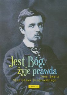 Jest Bóg, żyje prawda. Inna twarz Stanisława Brzozowskiego - Kazimierz Zakrzewski, Bohdan Cywiński, Marian Zdziechowski, Maciej Urbanowski, Gustaw Herling-Grudziński, Jerzy Bronisław Braun, Stanisław Brzozowski, Józef Czapski, Andrzej Trzebiński, Dariusz Gawin, Paweł Hertz, Tomasz Burek, Marek Aleksander Cichocki, Michał Łuczew