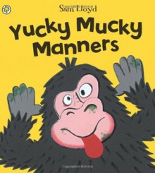 Yucky Mucky Manners - Sam Lloyd