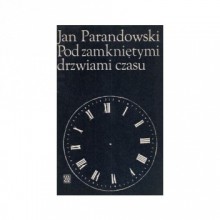 Pod zamkniętymi drzwiami czasu - Jan Parandowski