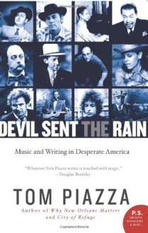 Devil Sent the Rain: Music and Writing in Desperate America - Tom Piazza