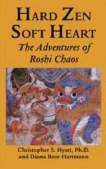 Hard Zen, Soft Heart - Christopher S. Hyatt, Diana Rose Hartmann