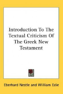 Introduction to the Textual Criticism of the Greek New Testament - Eberhard Nestle