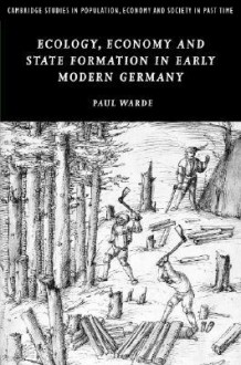 Ecology, Economy and State Formation in Early Modern Germany - Paul Warde