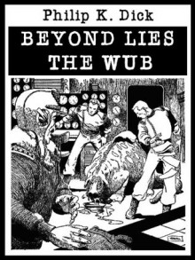 Beyond Lies the Wub - Philip K. Dick