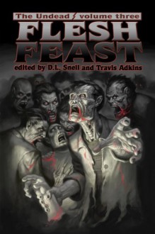 Undead: Flesh Feast (Zombie Anthology) - D.L. Snell, Travis Adkins, Matthew Bey, A.C. Wise, David Bain, Eric Turowski, Kevin Boon, Scott Standridge, Kriscinda Lee Everitt, Tim Curran, Andre Duza, Ryan C. Thomas, David Dunwoody, Steven Cavanagh, Matthew Masucci, Michael Stone, Rick Moore