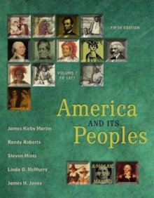 America and Its Peoples: A Mosaic in the Making, Volume I (Chapters 1-16) (5th Edition) - James Kirby Martin, Randy Roberts, Steven Mintz