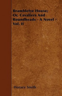 Brambletye House; Or, Cavaliers and Roundheads - A Novel - Vol. II - Horace Smith