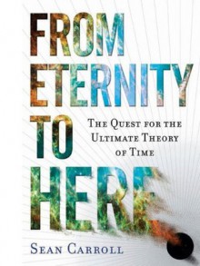 From Eternity to Here - Sean Carroll